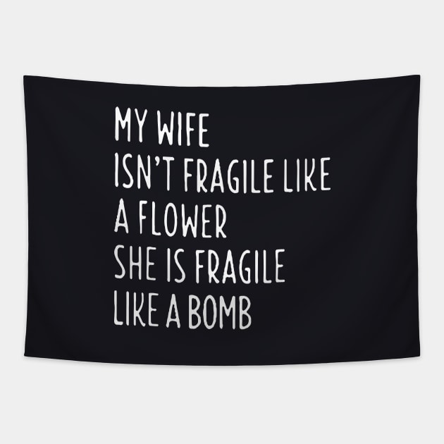 My Wife Is Not Fragile Like A Flowershe Is Fragile Like A Bomb Wife Tapestry by dieukieu81