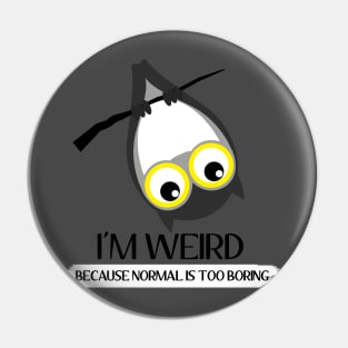 I'm Weird because normal is boring Pin