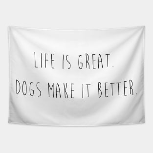 Life is great. Dogs make it better. Tapestry