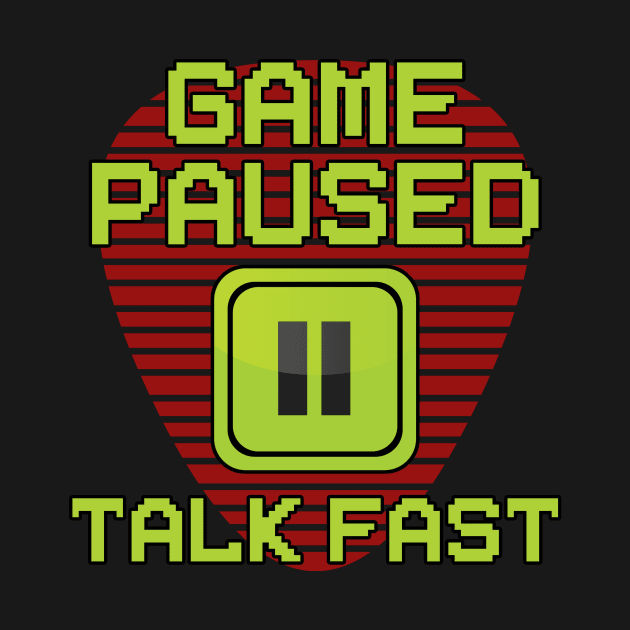 Game Paused Talk Fast by Hip City Merch