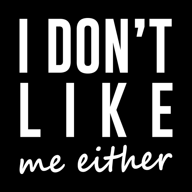 I Don't Like Me Either by redsoldesign