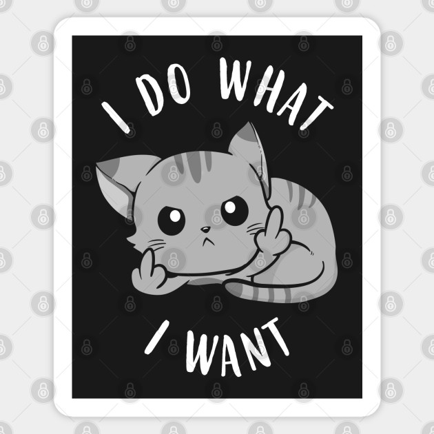 I Do What I Want Cat Rebel Funny Cats Sticker Teepublic