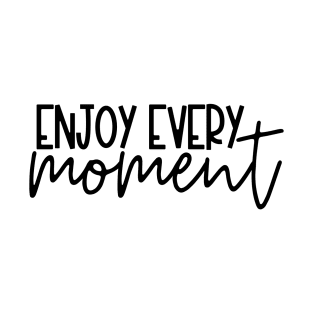 Enjoy Every Moment T-Shirt