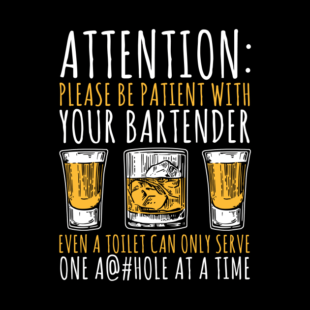 Attention: Please Be Patient With Your Bartender Even A Toilet Can Only Serve One A@#hole At A Time by fromherotozero