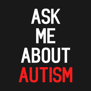 Ask Me About Autism Funny Quote Internet Meme T-Shirt