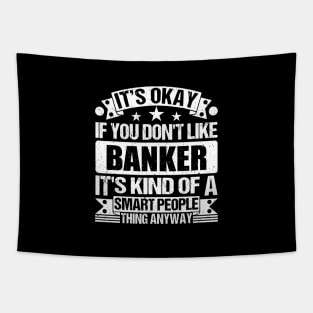 It's Okay If You Don't Like Banker It's Kind Of A Smart People Thing Anyway Banker Lover Tapestry