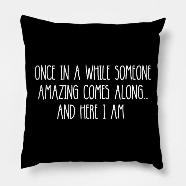 ONCE IN A WHILE SOMEONE AMAZING COMES ALONG.. AND HERE I AM Pillow by Mimielita