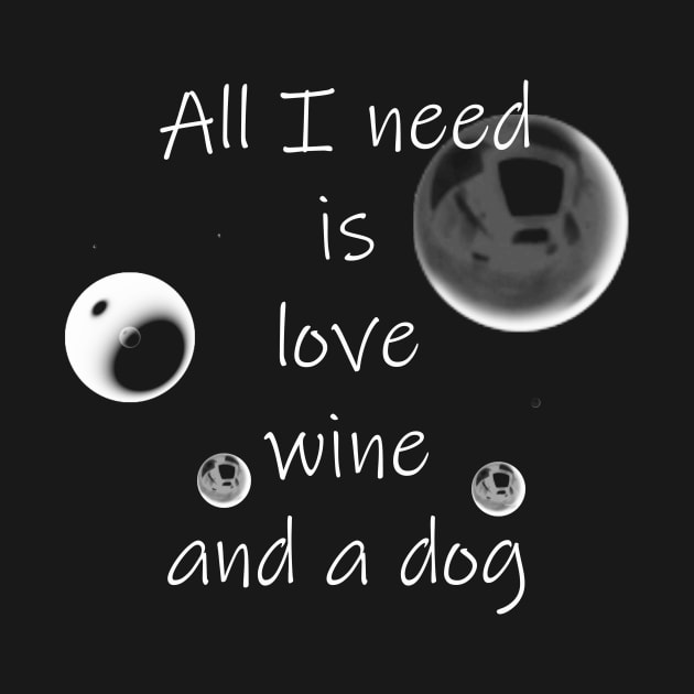 All I Need Is Love Wine And A Dog by tommysphotos