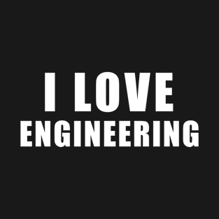 I love Engineering - Engineering Gift T-Shirt