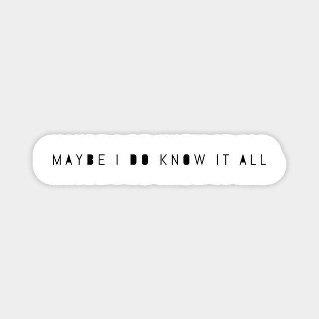 Maybe I do know it all Magnet by mivpiv