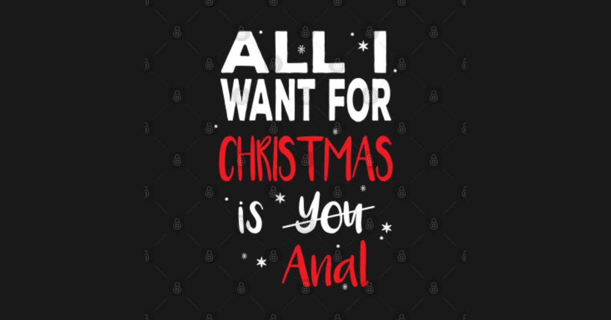 All I Want For Christmas Is Anal Christmas Ts For
