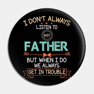 I Don't Always Listen To My Father But When I Do We Always Get In Trouble Happy Father July 4th Day Pin