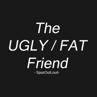 The Ugly / Fat Friend T-Shirt