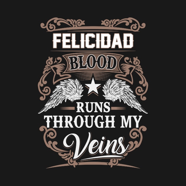 Felicidad Name T Shirt - Felicidad Blood Runs Through My Veins Gift Item by Gnulia