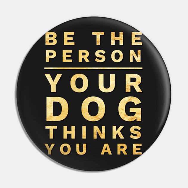 Be the Person Your Dog Thinks You Are, Funny Dog Lover Shirt Pin by twizzler3b