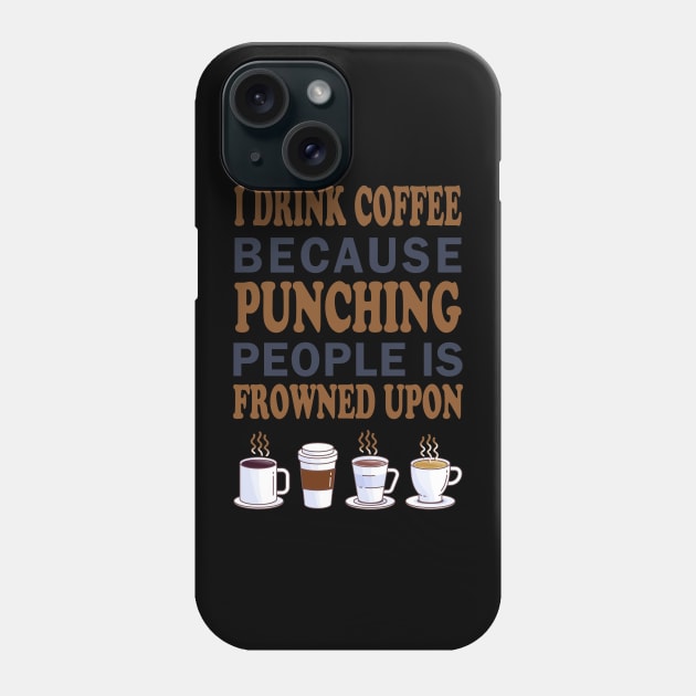 I Drink Coffee Because Punching People Is Frowned Upon Phone Case by nikolay