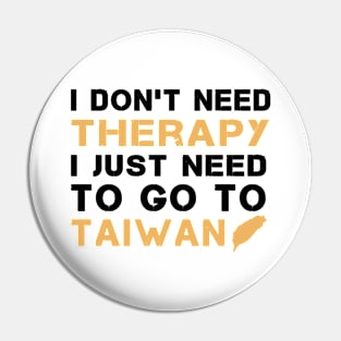 I Don't Need Therapy I Just Need To Go To Taiwan Pin