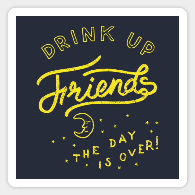 Drink Up Friends - Drinking - Sticker