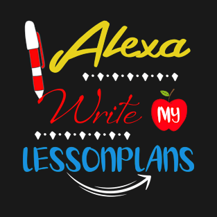 Teacher T-Shirt Alexa Write My Lesson Plans T-Shirt Gifts T-Shirt