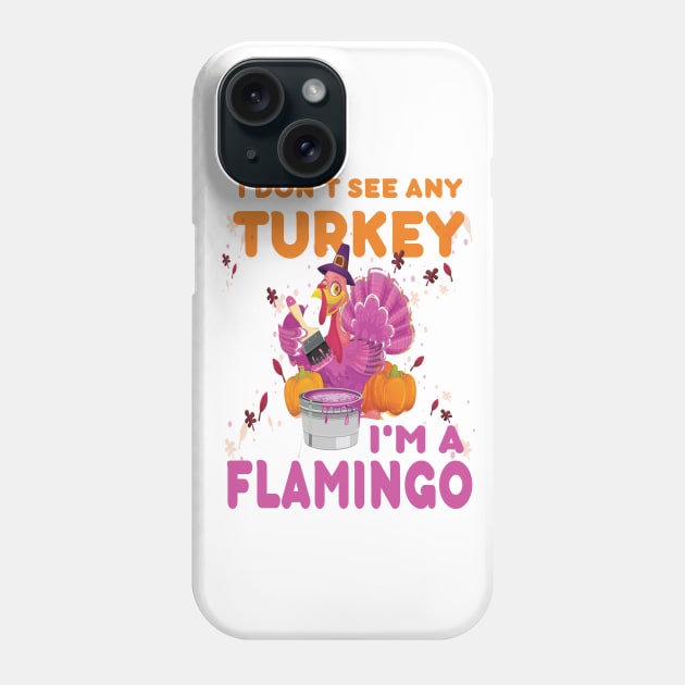 I don't see any Turkey.. I'm a flamingo. funny thanksgiving gift Phone Case by DODG99