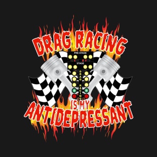 Drag Racing Is My Antidepressant T-Shirt