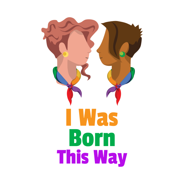 I Was Born This Way for Women and Men by BestLifeWear