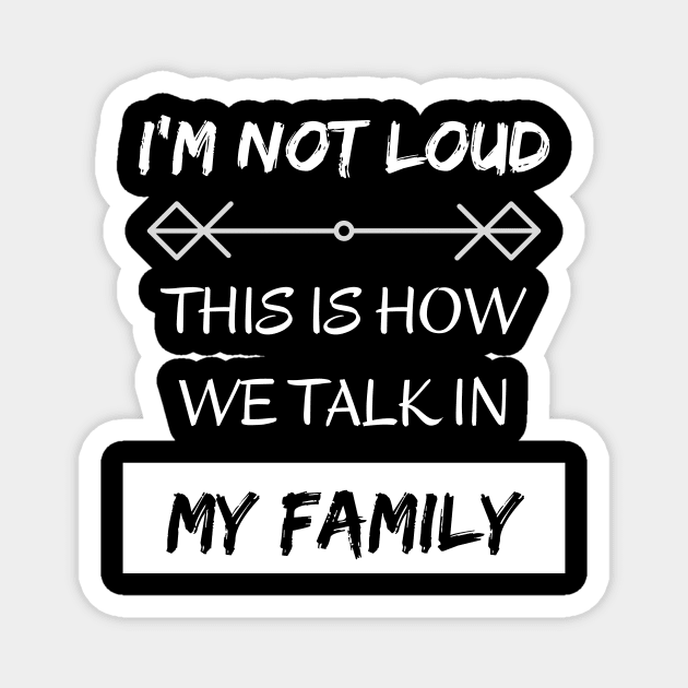 I'm Not Loud, This is How We Talk in my Family Magnet by EvolvedandLovingIt