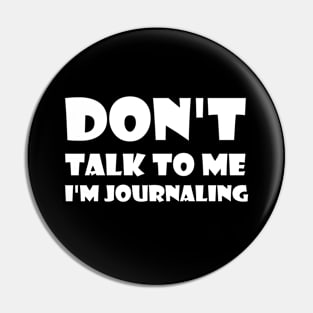 Don't Talk To Me I'm Journaling - funny text simple font - meme ironic satire Pin