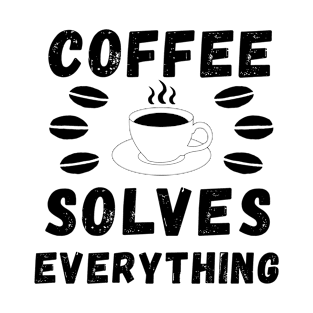 Coffee solves everything qoute T-Shirt