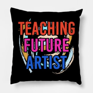 Teaching Future Artist - Art Teacher Pillow