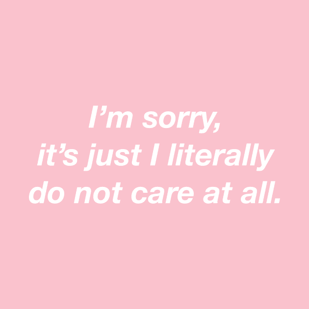 I'm Sorry It's Just That I Do Not Care At All. by Wearing Silly