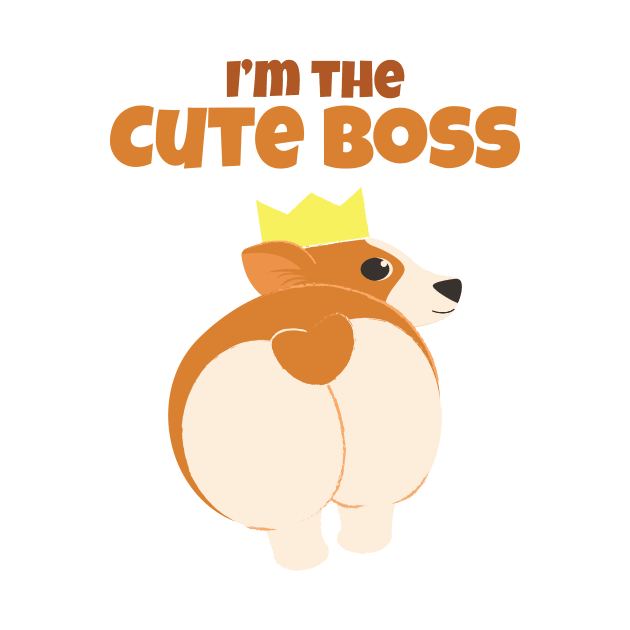 I'm The Cute Boss | Corgi Cute Dog | Sassy Corgi | Corgi Bum by GeeDeeDesigns