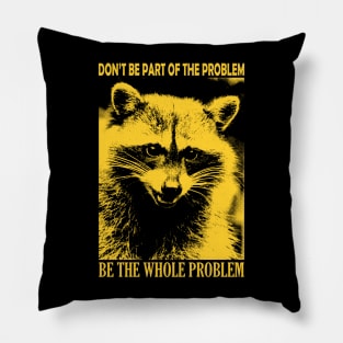 Be the whole problem Raccoon Pillow