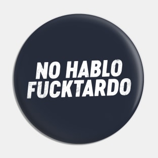 No Hablo Fucktardo Funny Pin