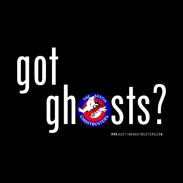 Got Ghosts? by The Austin Ghostbusters