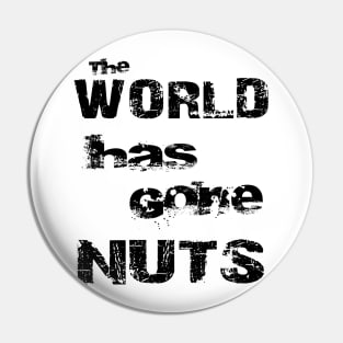 The World Has Gone Nuts Crazy Mad Bold Distressed Black Pin