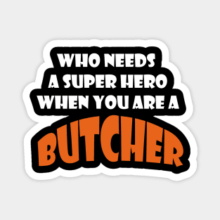 Who needs a super hero when you are a Butcher T-shirts 2022 Magnet