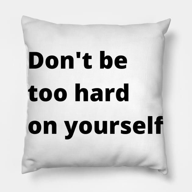 Don't Be Too Hard On Yourself. A Self Love, Self Confidence Quote. Pillow by That Cheeky Tee