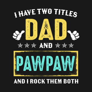 I Have Two Titles Dad And Pawpaw And I Rock Them Both T-Shirt