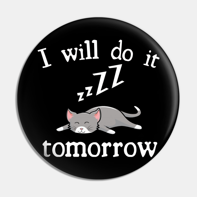 I Will Do It Tomorrow Lazy Cat Birthday Gift - Funny Quotes Gift - Pin | TeePublic I Will Do It Tomorrow Lazy Cat Birthday Gift - Funny Quotes Gift - Pin | TeePublic