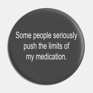 Some People Seriously Push The Limits Of My Medication Pin