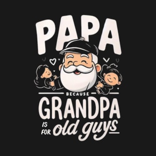 PAPA because GRANDPA is for old Guys funny T-Shirt