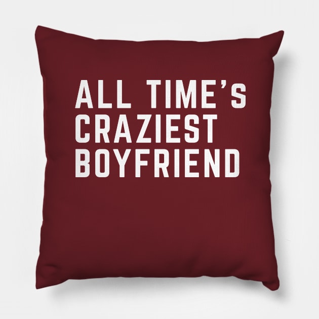 All time's craziest boyfriend Pillow by twotwentyfives