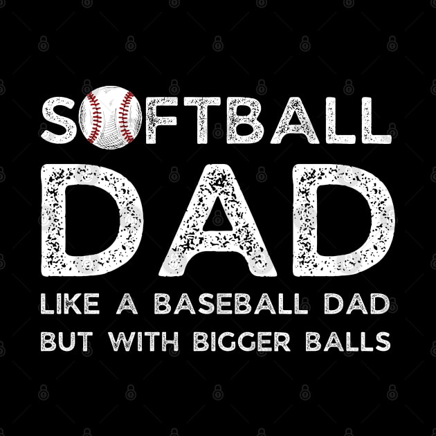 Softball Dad like A Baseball Dad but with Bigger Balls, Funny Softball Dad Father’s Day by JustBeSatisfied