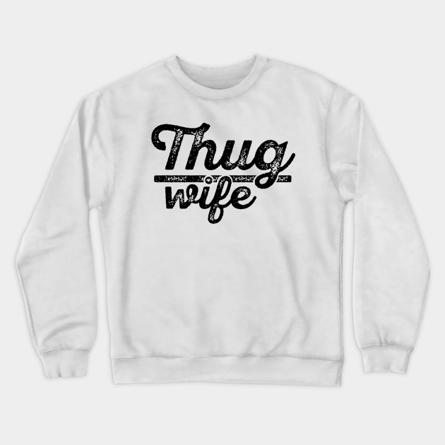 Thug Wife Quotes Crewneck Sweatshirt Teepublic See more of thug wife. thug wife