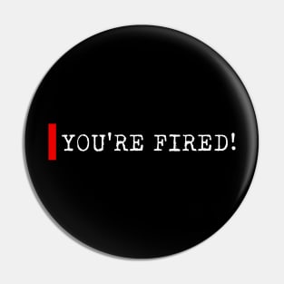 You're fired Pin