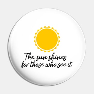 The sun shines for those who see it motivation quote Pin