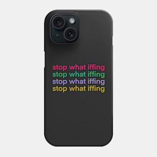 Stop What Iffing | Sticker Version Phone Case