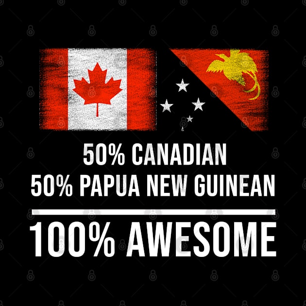 50% Canadian 50% Papua New Guinean 100% Awesome - Gift for Papua New Guinean Heritage From Papua New Guinea by Country Flags