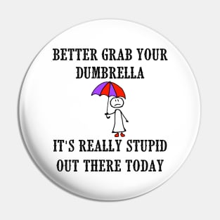 Better Grab Your Dumbrella - It's Really Stupid Out There Today Pin